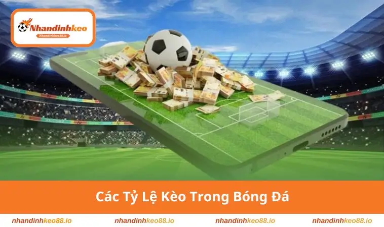 Các tỷ lệ kèo trong bóng đá