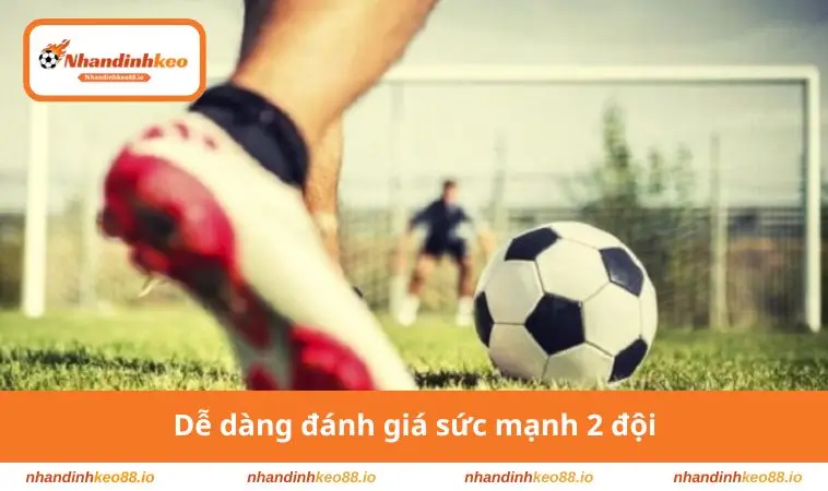 Dễ dàng đánh giá sức mạnh 2 đội
