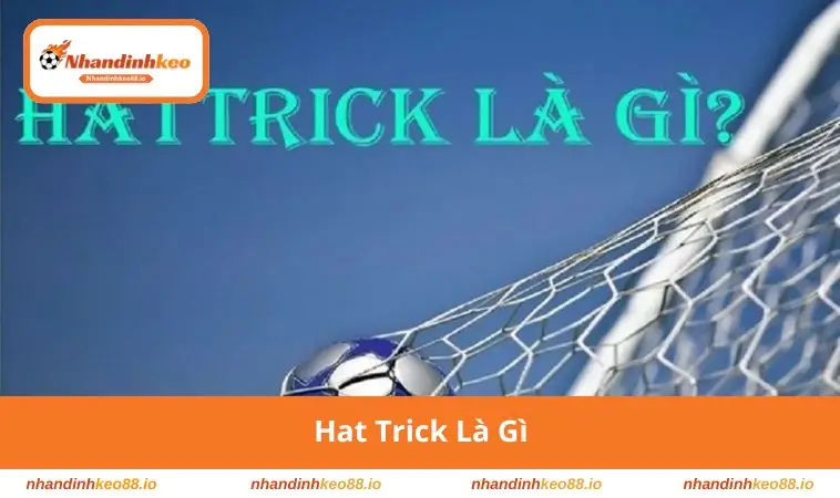 Hat Trick Là Gì? Thành Tích Đặc Biệt Mọi Cầu Thủ Khao Khát 1 hat trick là gì