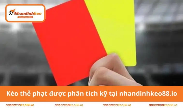 Kèo thẻ phạt luôn được phân tích kỹ tại trang website