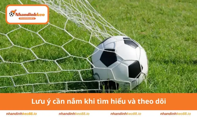 Lưu ý cần nắm khi tìm hiểu và theo dõi