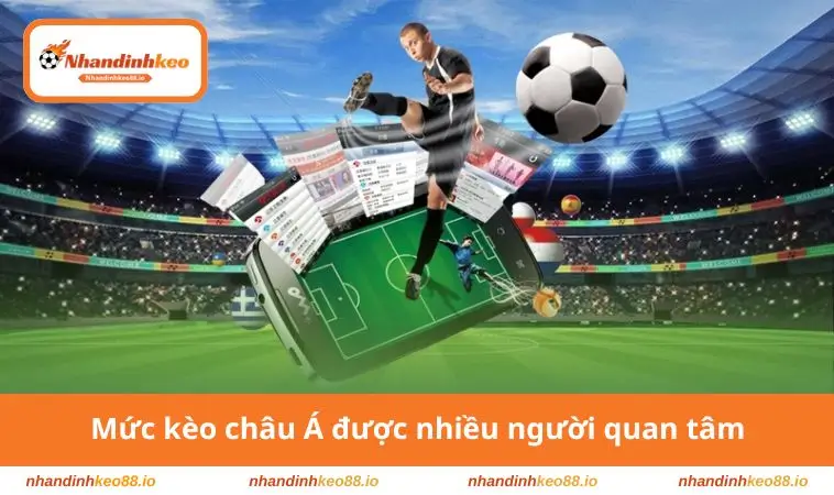 Mức kèo châu Á được nhiều người quan tâm