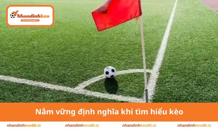 Nắm vững định nghĩa khi tìm hiểu kèo