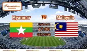Nhận định và soi kèo Myanmar vs Malaysia 17h ngày 25/07/2026