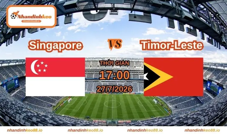 Nhận định và soi kèo Singapore vs Timor-Leste 17h ngày 27/07/2026