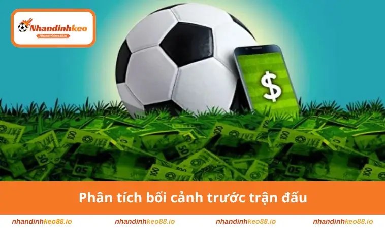 Phân tích bối cảnh trước trận 