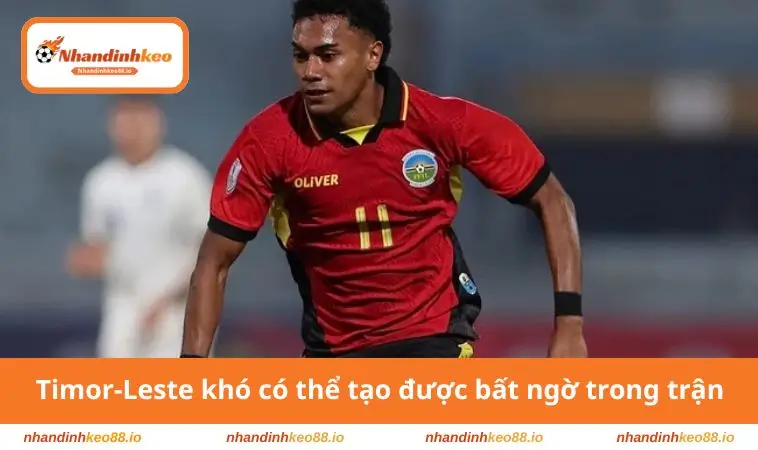 Timor-Leste khó có thể tạo được bất ngờ trong trận